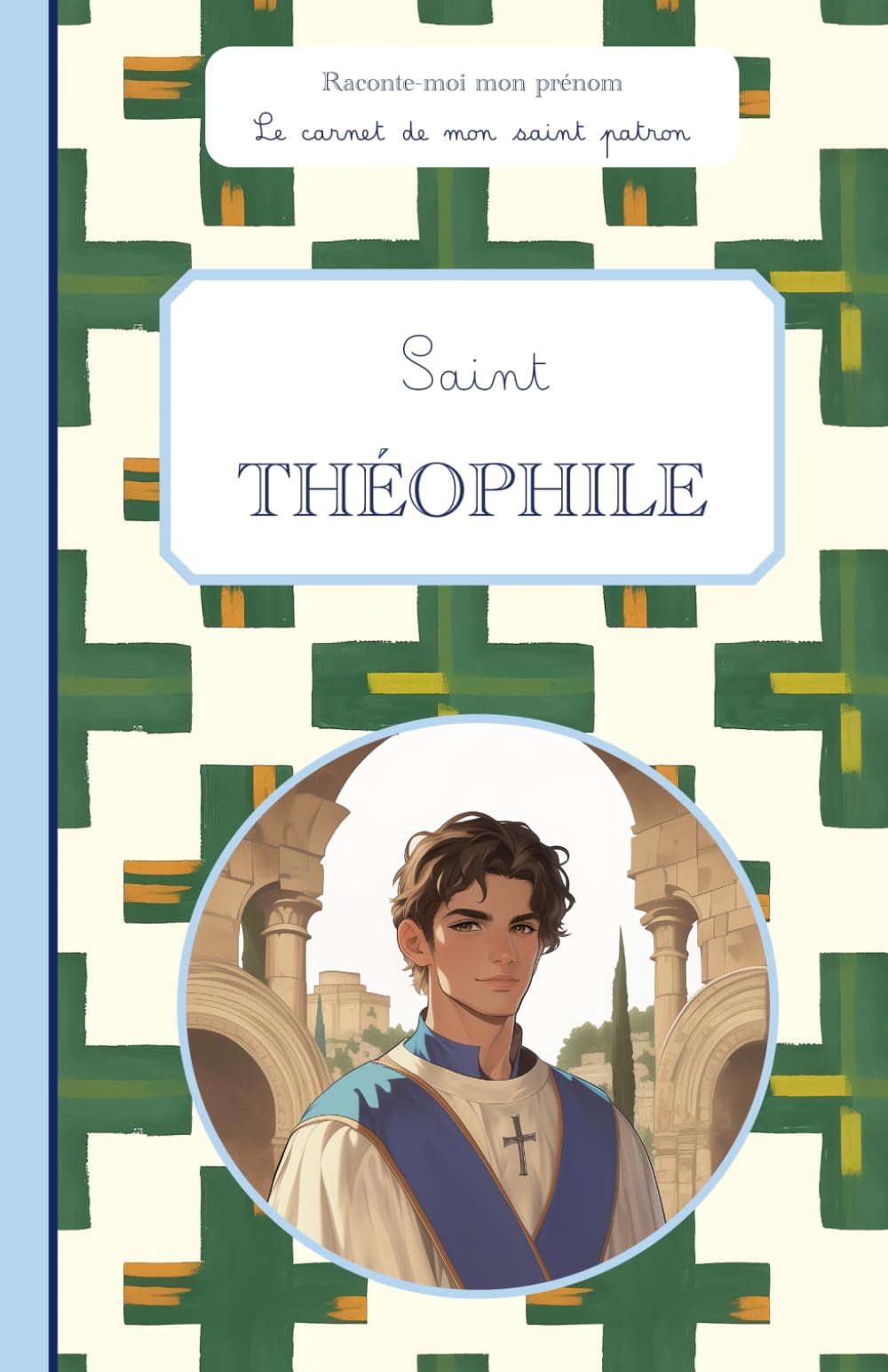 Saint Théophile, le carnet de mon saint patron, 6-10 ANS: Raconte-moi mon prénom