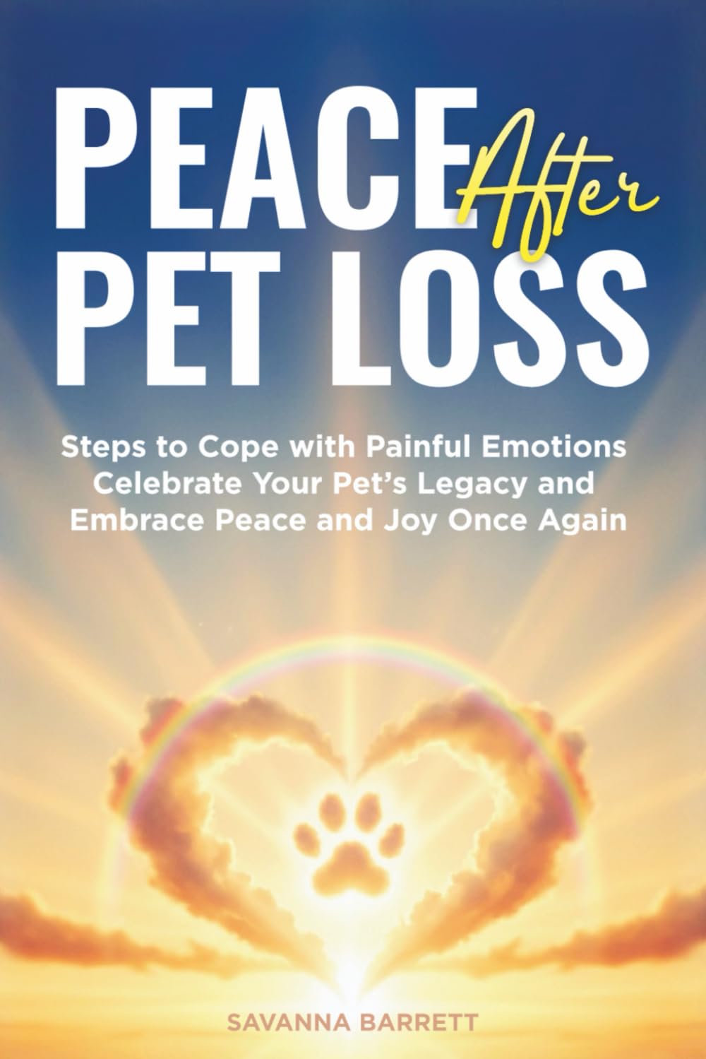 Peace After Pet Loss: Steps to Cope with Painful Emotions Celebrate Your Pet's Legacy and Embrace Peace and Joy Once Again