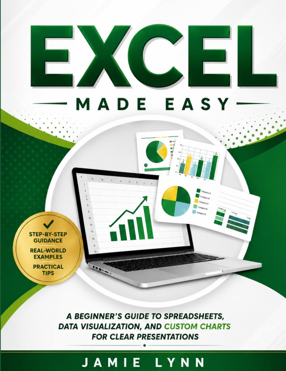 EXCEL MADE EASY!: A Beginner's Guide to Spreadsheets, Data Visualization, and Custom Charts for Clear Presentations