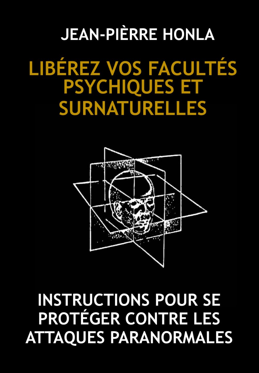 LIBÉREZ VOS FACULTÉS PSYCHIQUES ET SURNATURELLES: INSTRUCTIONS POUR SE PROTÉGER CONTRE LES ATTAQUES PARANORMALES