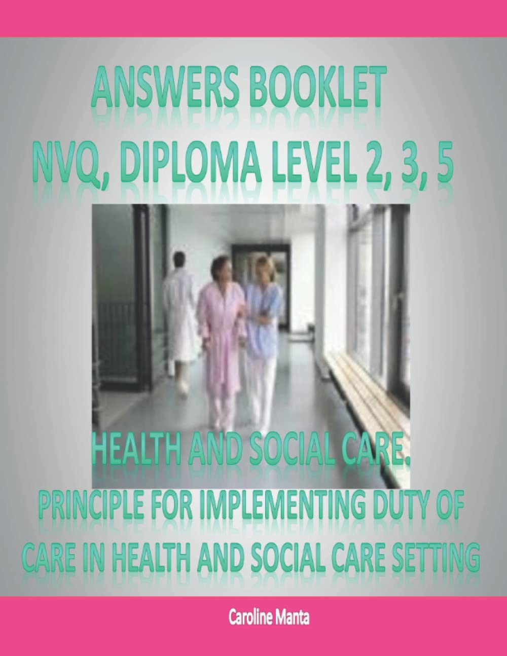 Answers Booklet - Pass Your NVQ and Diploma Level 2 Level 3 Level 5 in:: Unit4. PRINCIPLE FOR IMPLEMENTING DUTY OF CARE IN HEALTH AND SOCIAL CARE SETTING