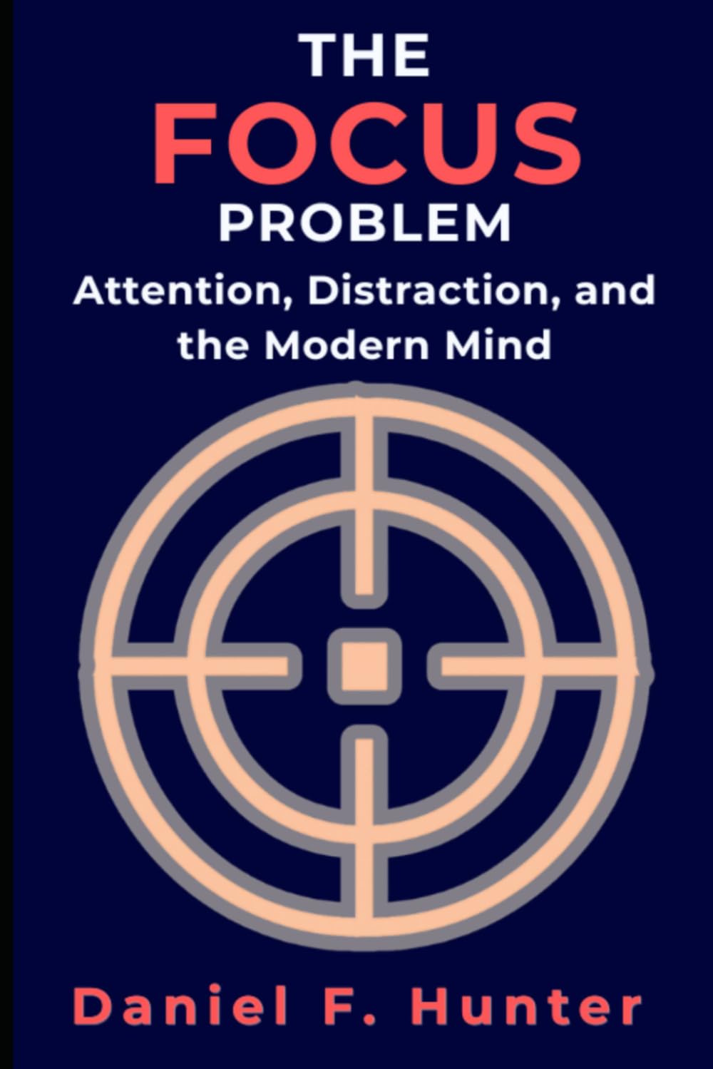 The Focus Problem: Attention, Distraction, and the Modern Mind