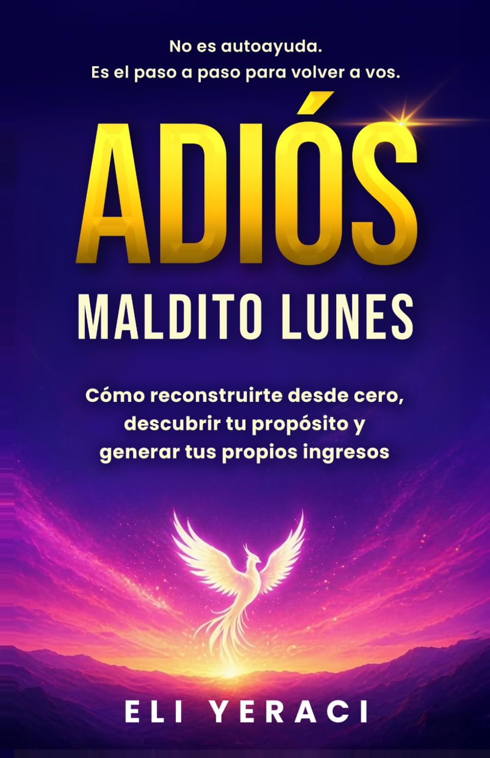 ADIÓS MALDITO LUNES: Cómo reconstruirte desde cero, descubrir tu propósito y generar tus propios ingresos