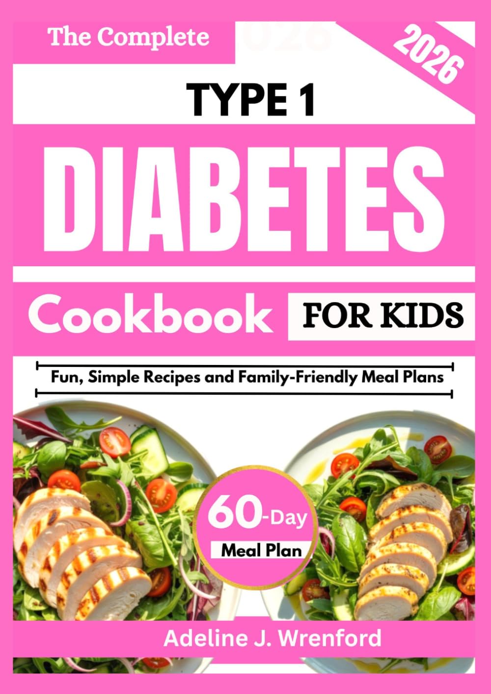 THE COMPLETE TYPE 1 DIABETES COOKBOOK FOR KIDS: Fun, Simple Recipes and Family-Friendly Meal Plans