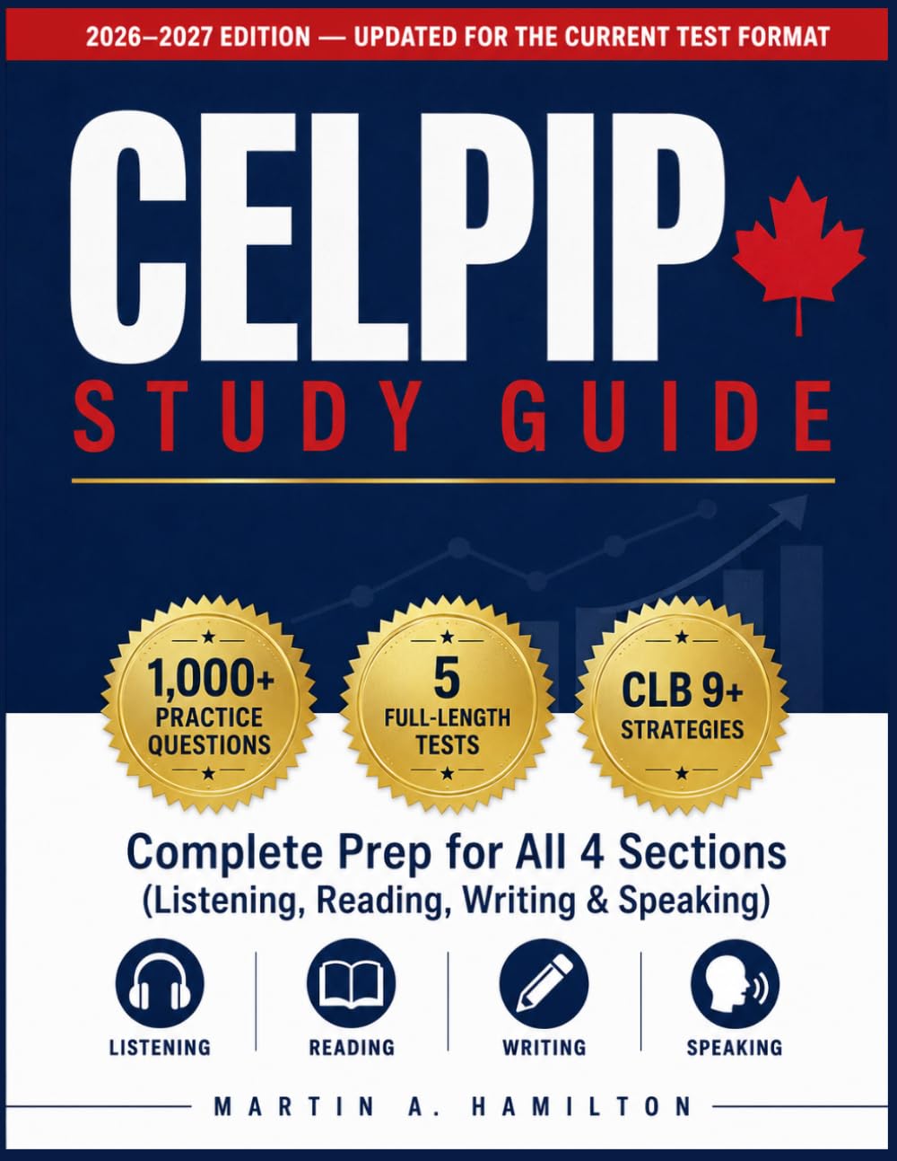 CELPIP Study Guide 2026–2027: Complete Prep for All 4 Sections (Listening, Reading, Writing & Speaking) with 1,000+ Practice Questions, 5 Full-Length ... Templates, and Proven CLB 9+ Strategies