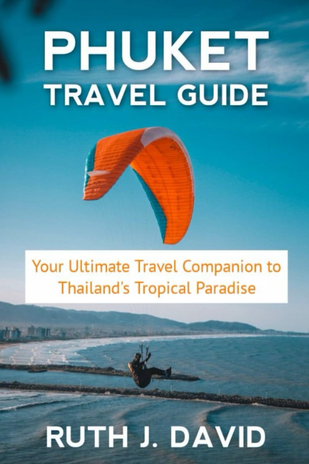 PHUKET TRAVEL GUIDE: Your Ultimate Travel Companion to Thailand's Tropical Paradise