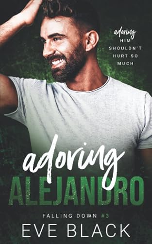 Adoring Alejandro: An Unrequited Love Romance: 3 (Falling Down)