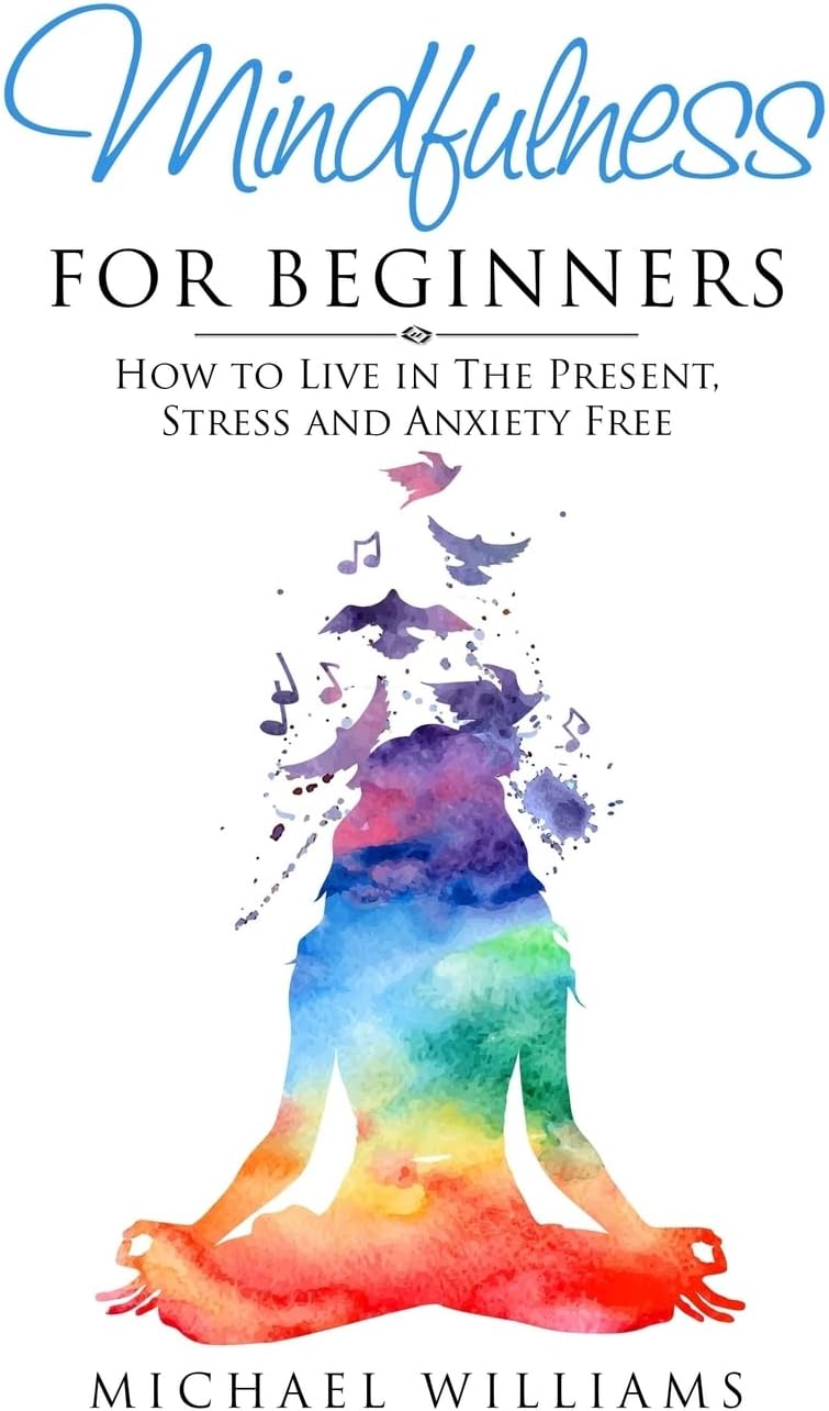 Mindfulness for Beginners: How to Live in The Present, Stress and Anxiety Free (Mindfulness, Meditation, Buddhism, Anxiety)