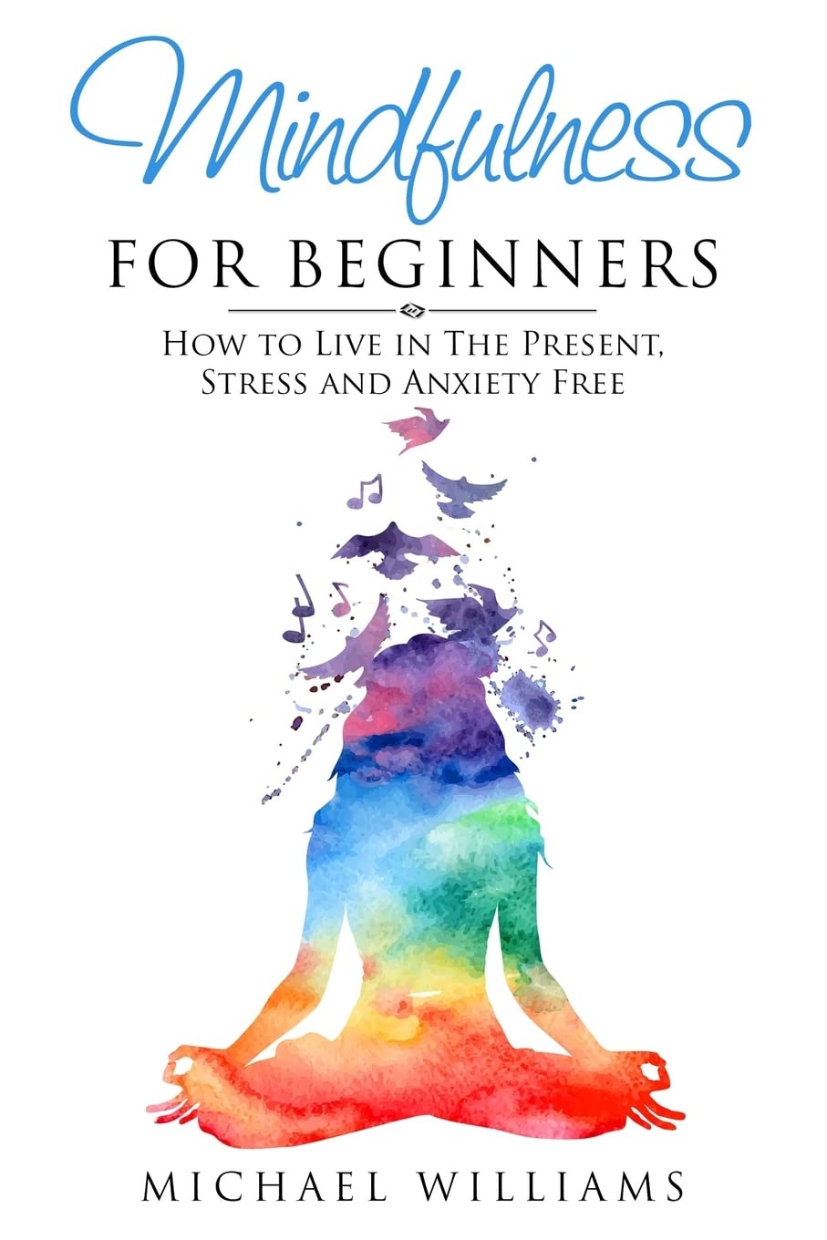 Mindfulness for Beginners: How to Live in The Present, Stress and Anxiety Free (Mindfulness, Meditation, Buddhism, Anxiety)