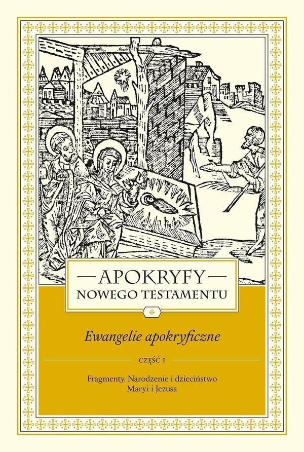 APOKRYFY NOWEGO TESTAMENTU EWANGELIE TOM CZ.1: Fragmenty. Narodzenie i dzieciństwo Maryi i Jezusa
