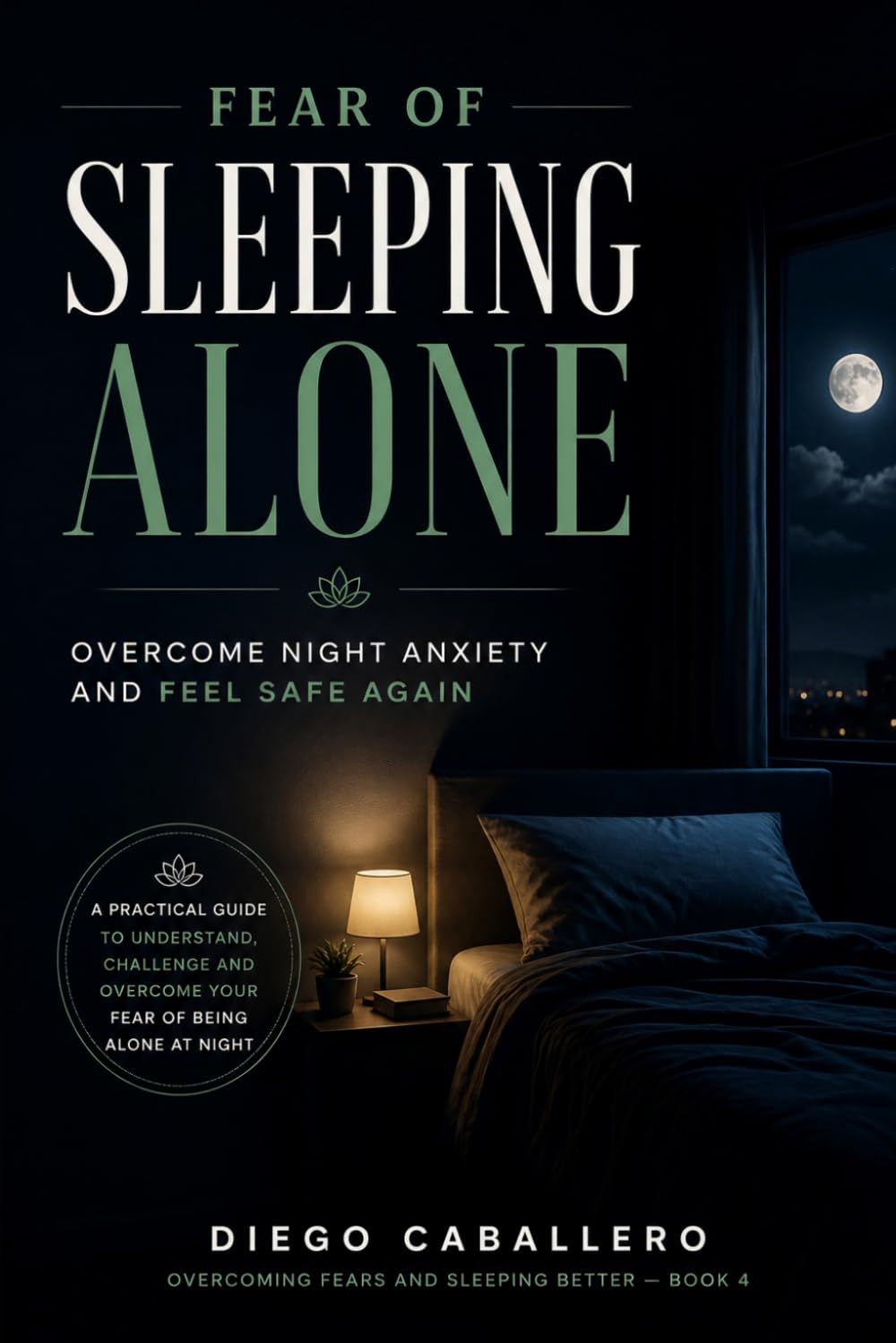 Fear of Sleeping Alone: Adults Edition: A Practical Guide to Understand, Challenge and Overcome Your Fear of Being Alone at Night — With CBT ... (Overcoming Fears and Sleeping Better)