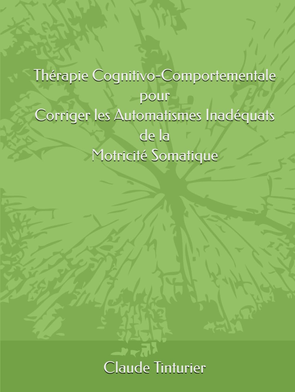 Thérapie Cognitivo-Comportementale pour Corriger les Automatismes Inadéquats de la Motricité Somatique (French Edition)