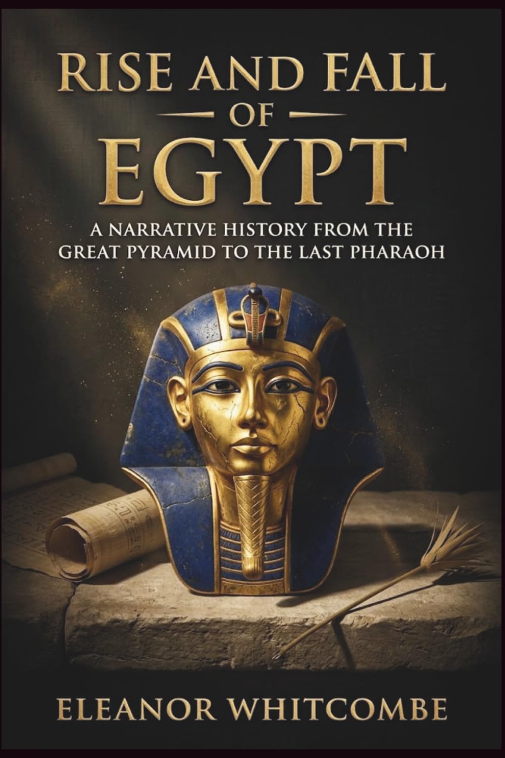 Rise and Fall of Egypt: A Narrative History from the Great Pyramid to the Last Pharaoh (Rise and Fall Chronicles)