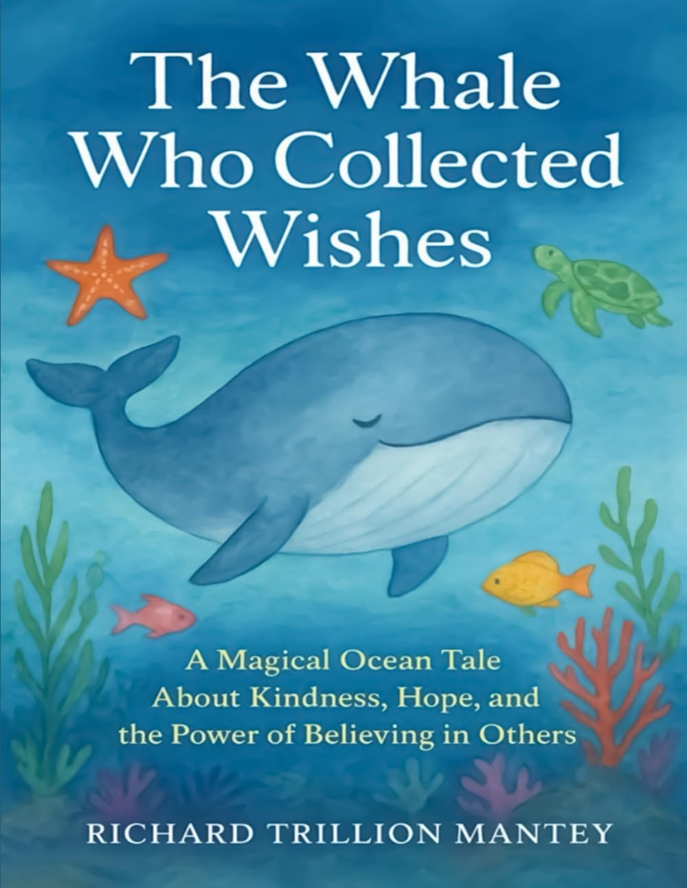 The Whale Who Collected Wishes: A Magical Ocean Tale About Kindness, Hope, And The Power Of Believing In Others