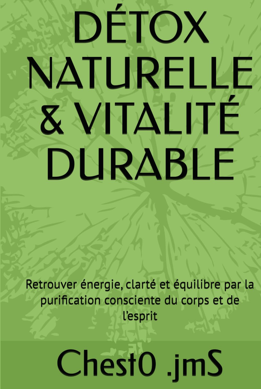 DÉTOX NATURELLE & VITALITÉ DURABLE: Retrouver énergie, clarté et équilibre par la purification consciente du corps et de l’esprit