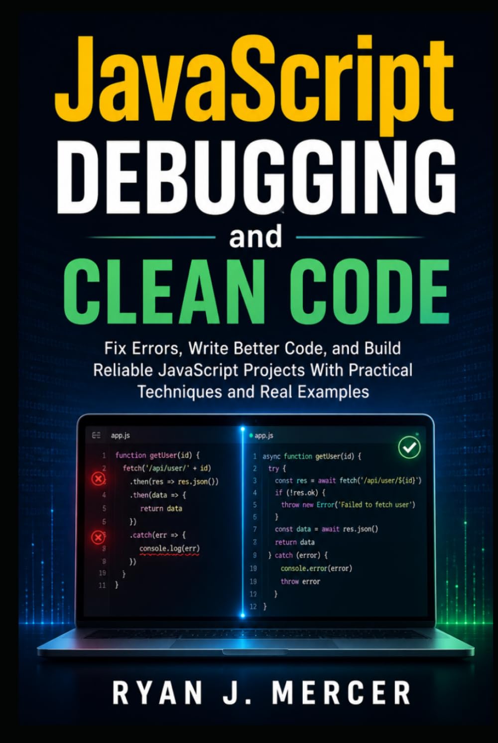 JavaScript Debugging and Clean Code: Fix Errors, Write Better Code, and Build Reliable JavaScript Projects With Practical Techniques and Real Examples (Computer Programming Made Easy)