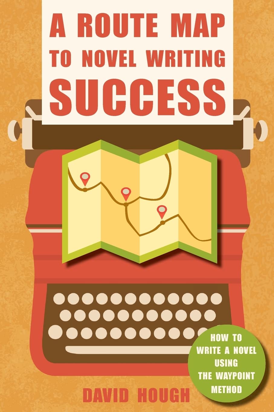 A Route Map to Novel Writing Success: How to Write a Novel Using the Waypoint Method