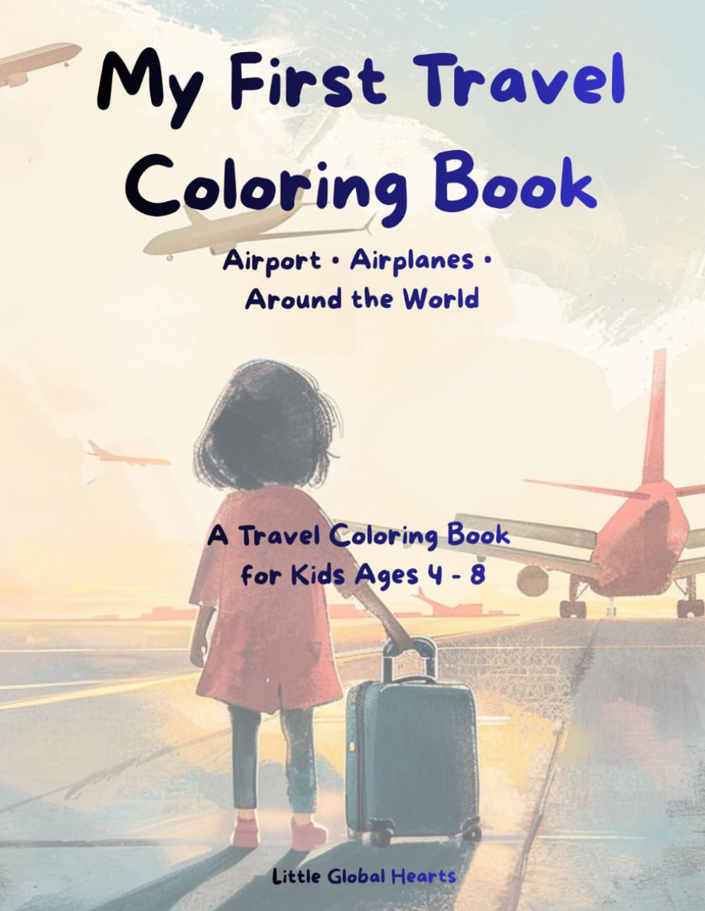 My First Travel Coloring Book for Kids Ages 4–8: Airport Adventures, Airplanes & Around the World | Engaging Coloring Pages That Inspire Learning, Curiosity and Cultural Awareness