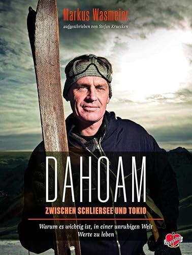 Dahoam: Zwischen Schliersee und Tokyo. Warum es wichtig ist, in einer unruhigen Welt Werte zu leben.