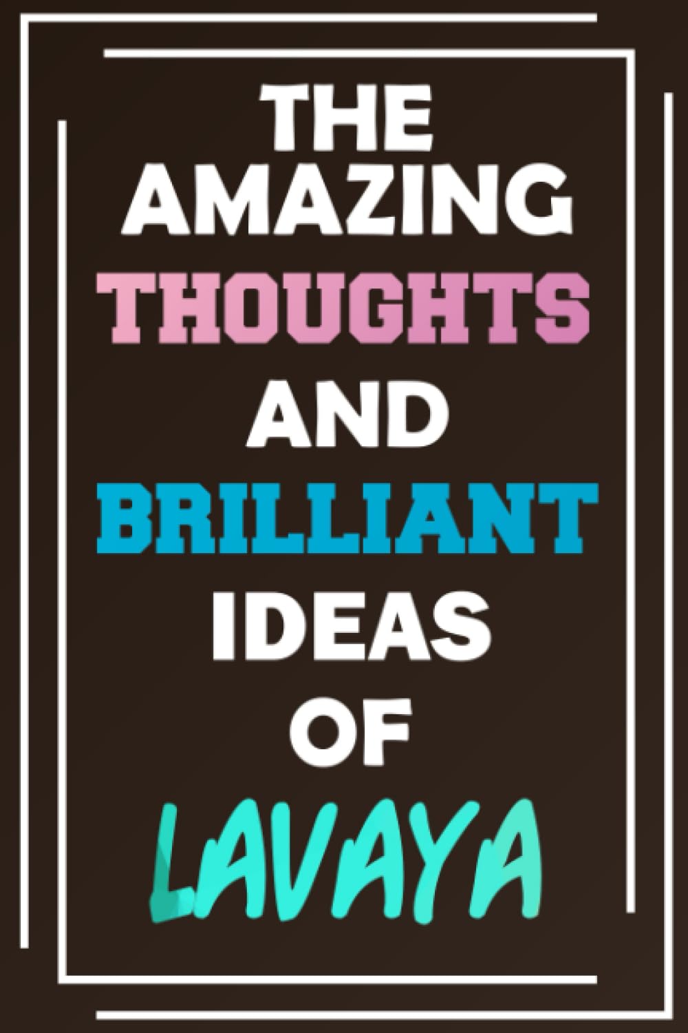 The Amazing Thoughts and Brilliant Ideas of Lavaya: Blank Lined Notebook - Personalized Name - Custom Journal for Lavaya