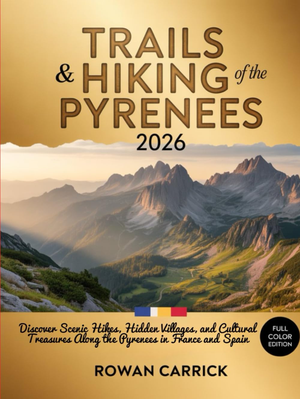 TRAILS & HIKING OF THE PYRENEES 2026: ULTIMATE FRANCE-SPAIN BORDER WALKS GUIDE: DISCOVER SCENIC HIKES, HIDDEN VILLAGES, AND CULTURAL TREASURES ALONG THE PYRENEES IN FRANCE AND SPAIN