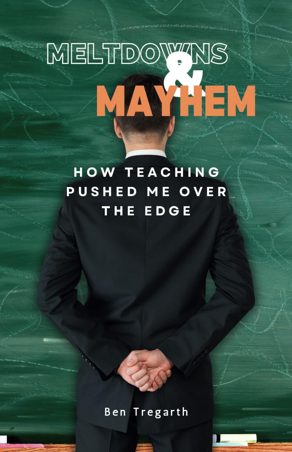 Meltdowns & Mayhem: How Teaching Pushed Me Over the Edge: Exposing the Stress, Chaos, and Secrets of the Education Machine | A Primary School Teacher's Story