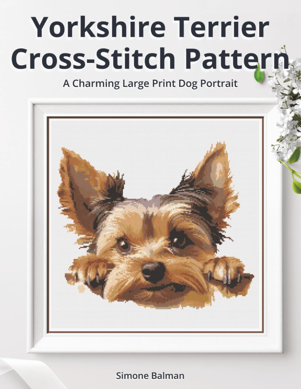 Yorkshire Terrier Cross Stitch Pattern: A Charming Large Print Dog Portrait (Best in Stitches: Dog Portrait Cross-Stitch Collection)