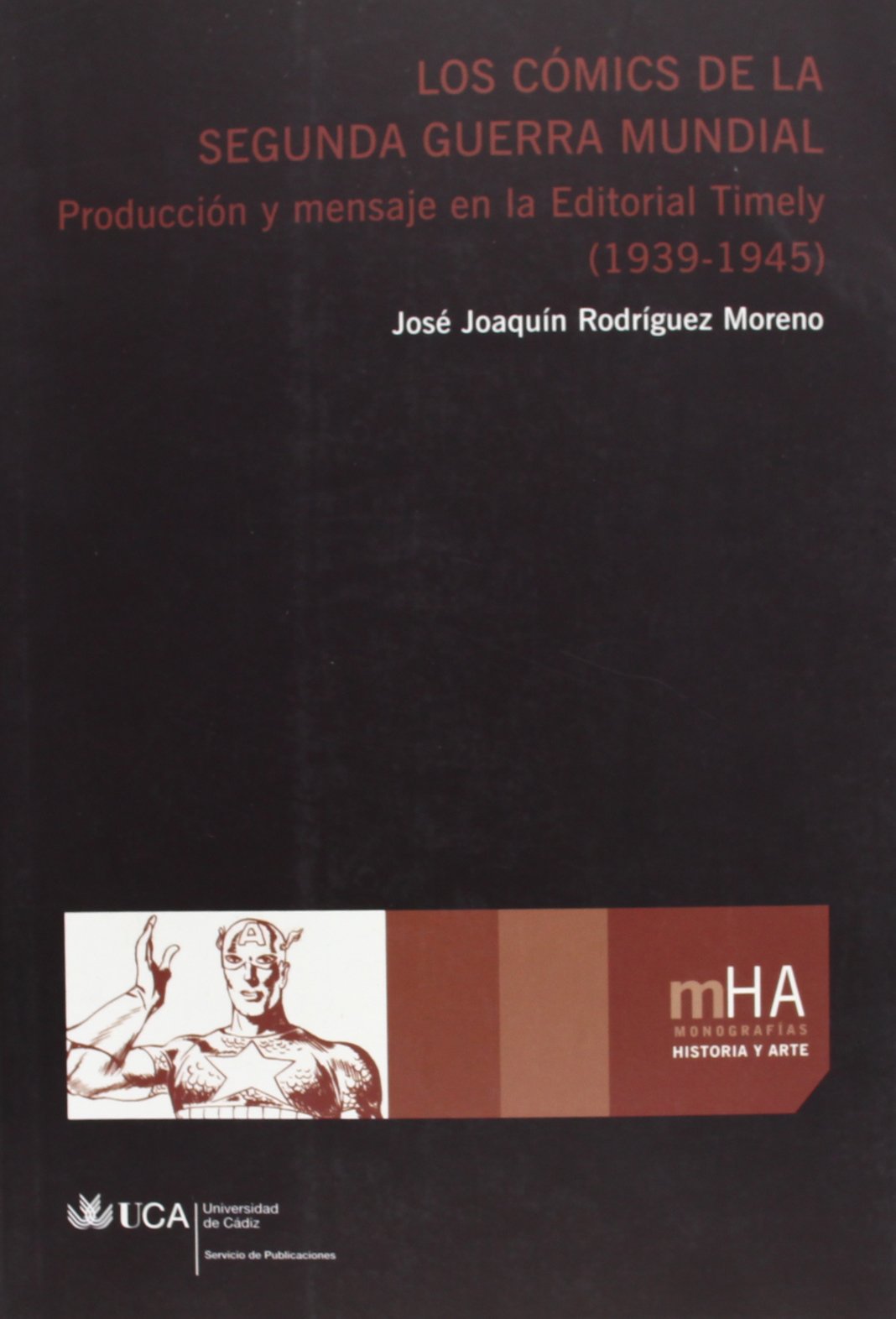 Los cómics de la Segunda Guerra Mundial: Producción y mensaje en la Editorial Timely (1939-1945) (Monografías. Historia y Arte)