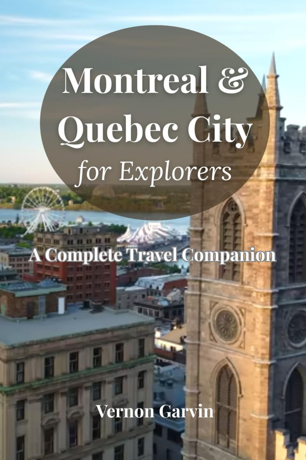 Montreal & Quebec City for Explorers: A Complete Travel Companion