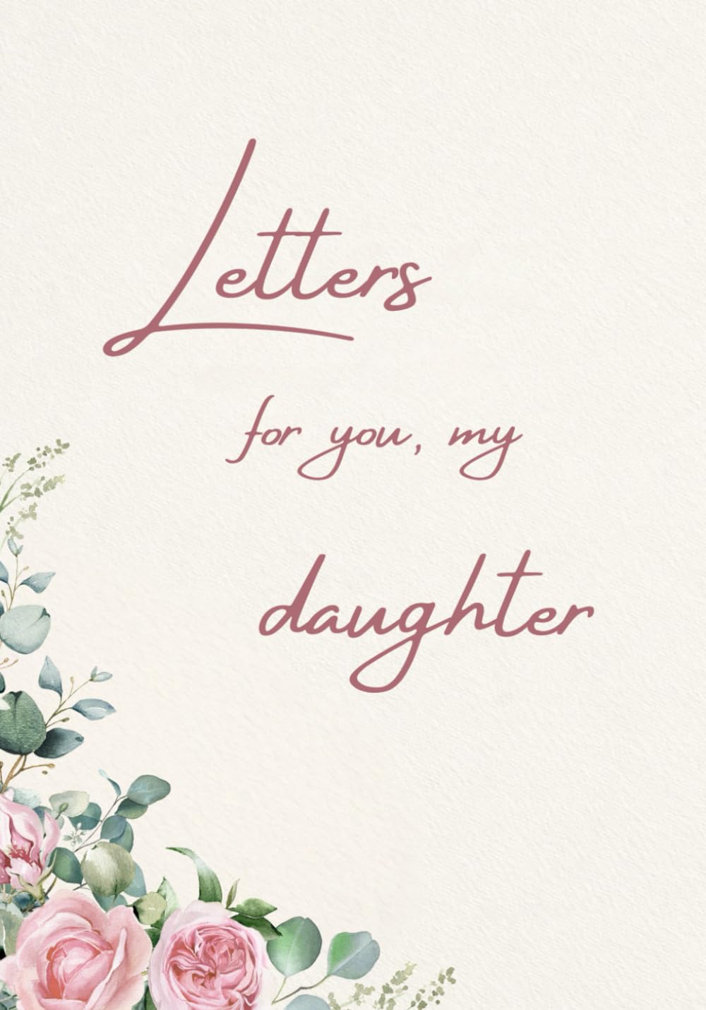 Letters for You, My Daughter: A loving memory and keepsake book for my daughter