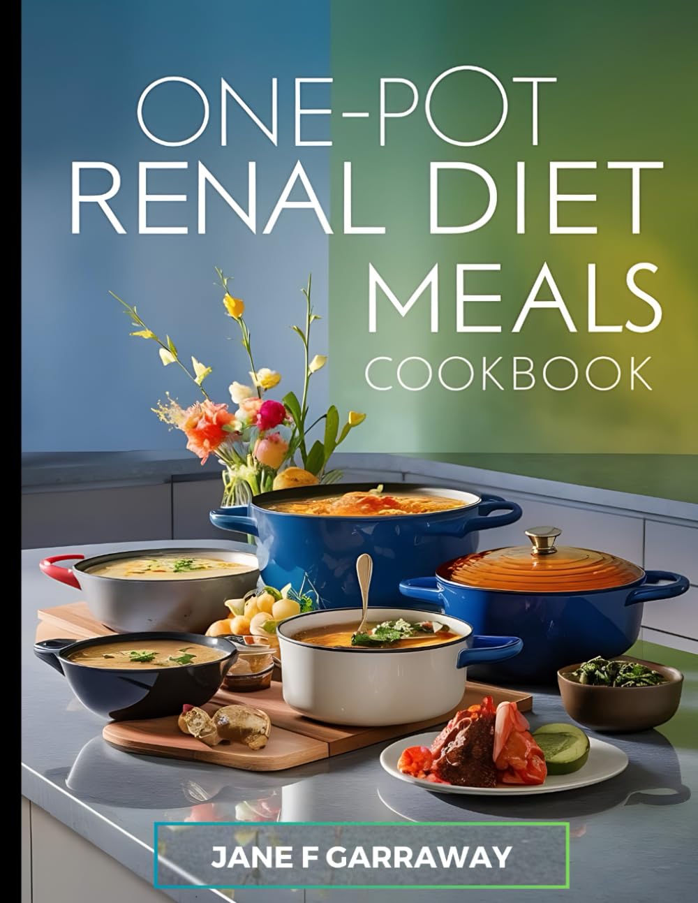 The One Pot Renal Diet Meals Cookbook: Prepare Flavorful Low Potassium, Sodium, and Phosphorus CKD-Friendly Meals Using Cast Irons, Sheet Pans, Skillets, Dutch Ovens, Pressure and Slow Cookers
