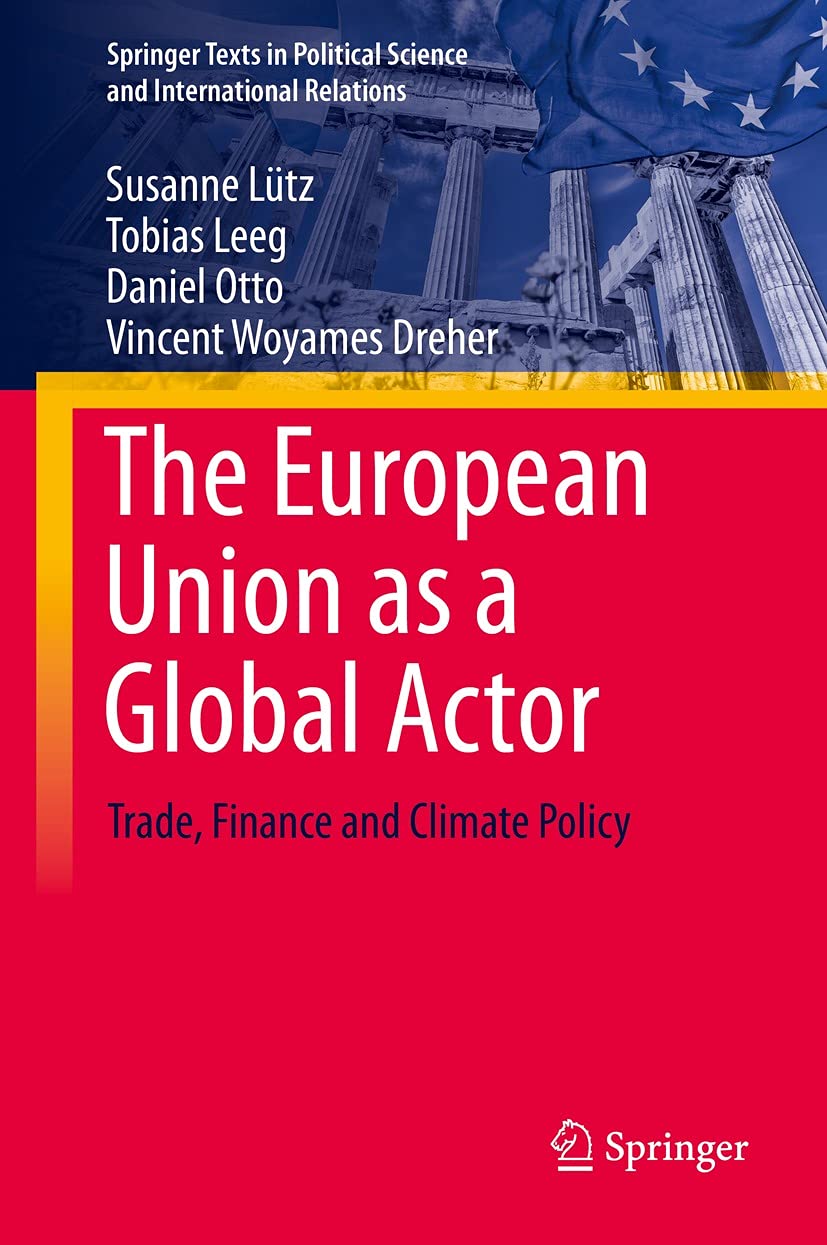 The European Union as a Global Actor: Trade, Finance and Climate Policy (Springer Texts in Political Science and International Relations)