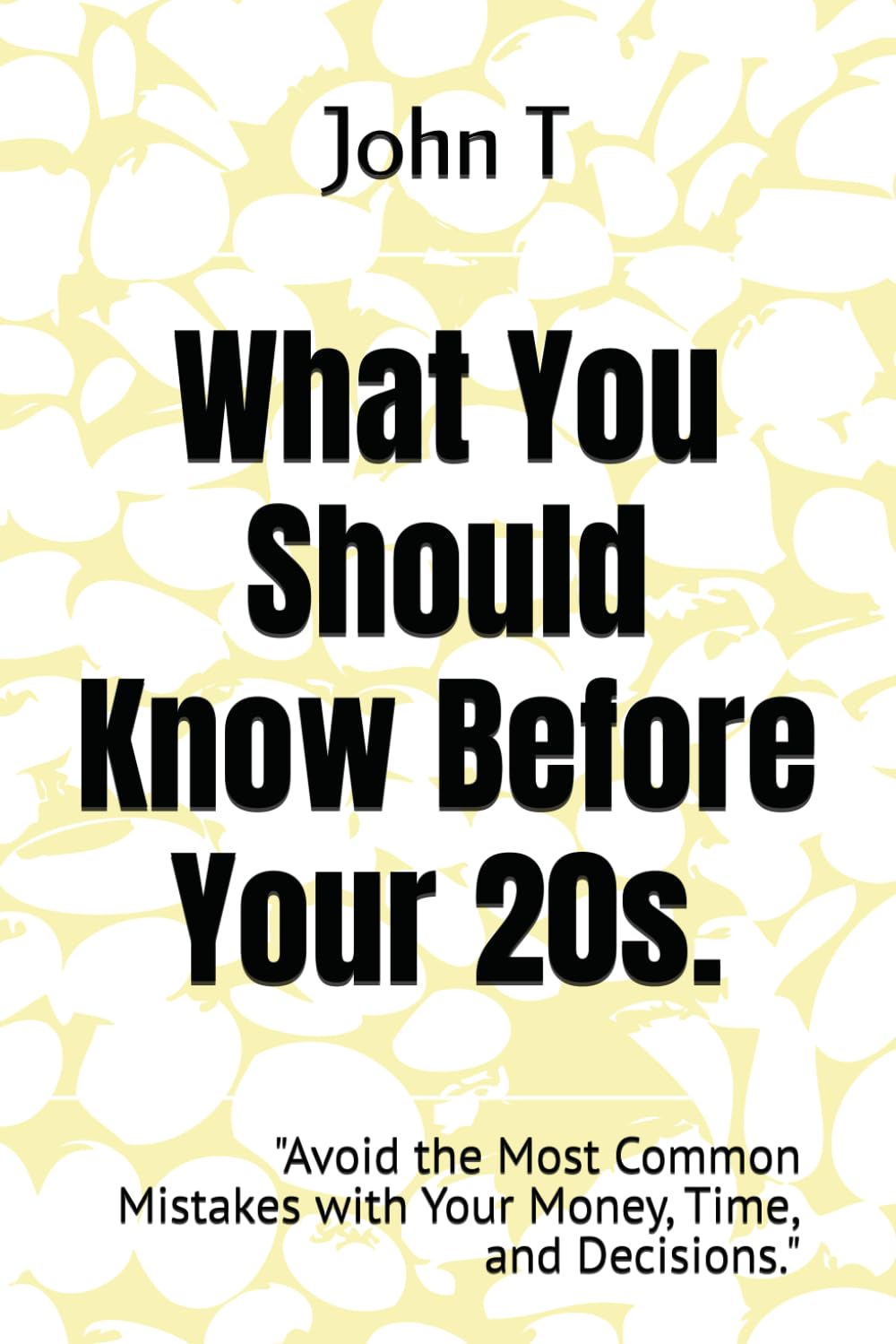 What You Should Know Before Your 20s.: "Avoid the Most Common Mistakes with Your Money, Time, and Decisions."