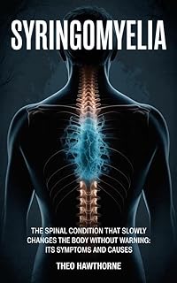 Syringomyelia : The Spinal Condition That Slowly Changes the Body Without Warning, Its Symptoms and Causes