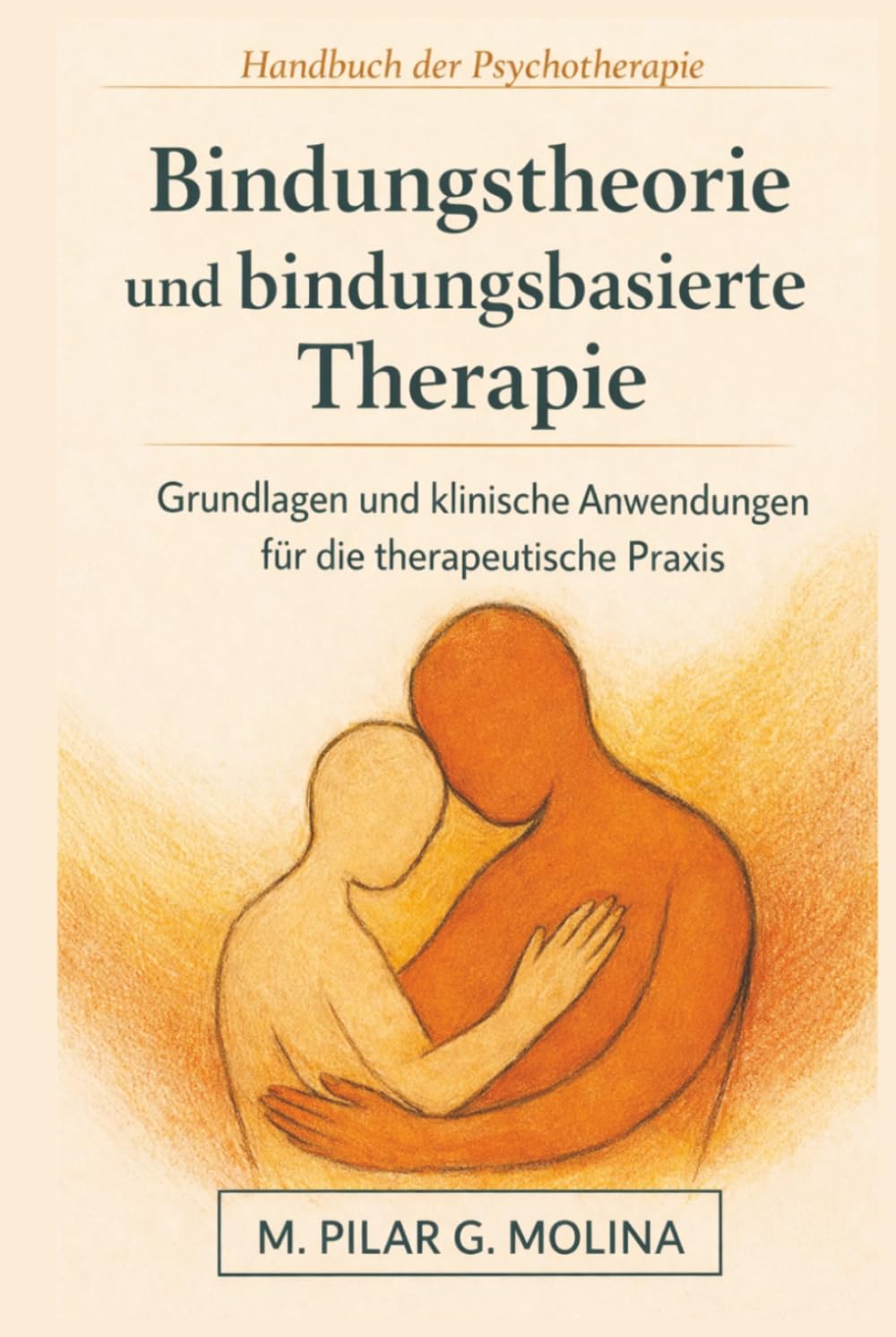 Bindungstheorie und bindungsbasierte Therapie: Grundlagen und klinische Anwendungen für die therapeutische Praxis (Handbuch der Psychotherapie)