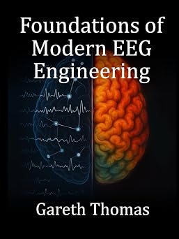 Foundations of Modern EEG Engineering Essential Principles, System Design, and Practical Applications The Neurofeedback Practitioner Series