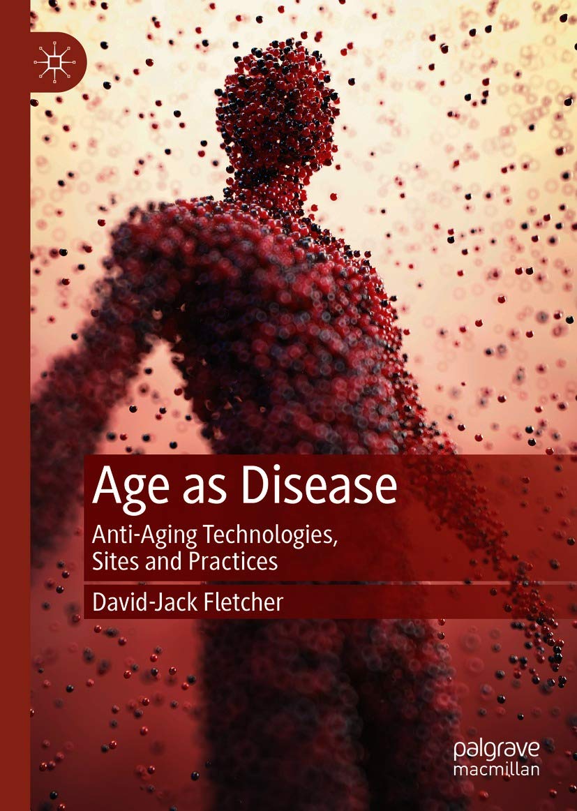 Age as Disease: Anti-Aging Technologies, Sites and Practices