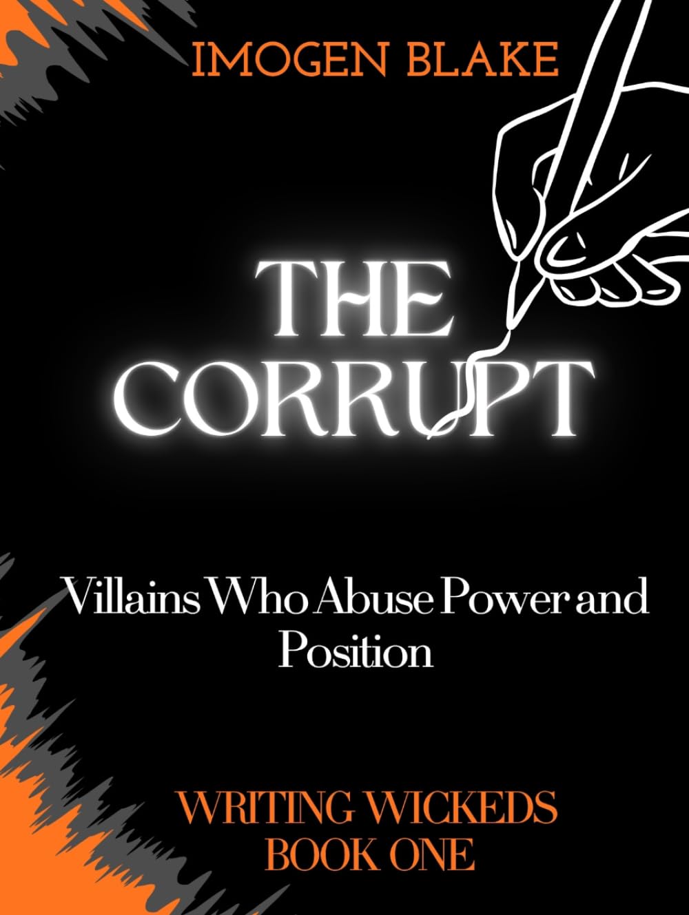 The Corrupt: Villains Who Abuse Power and Position (Writing Wicked)