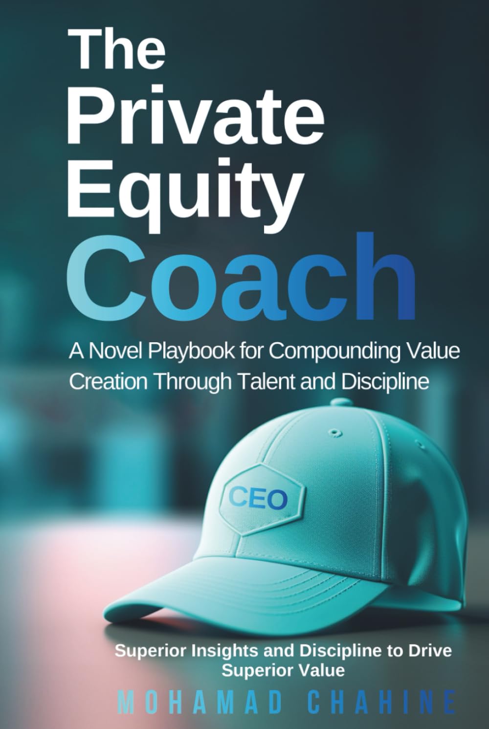 The Private Equity Coach: A Novel Playbook for Compounding Value Creation Through Talent and Discipline (Alpha After the Close: The Private Equity Value Creation Field System)
