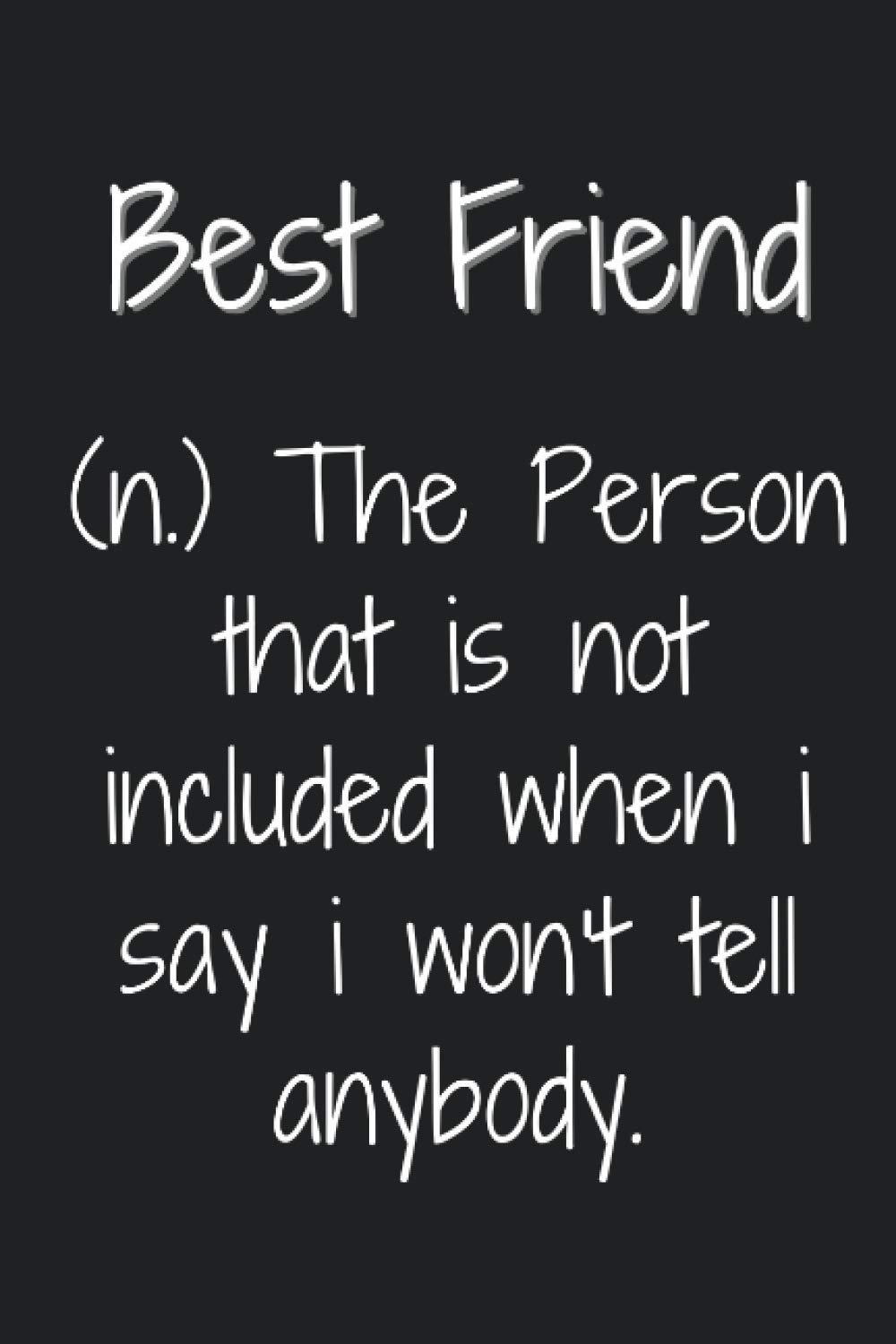 Best Friend: (n.) The Person that is not included when i say i won't tell anybody.: Funny Best Friend Notebook Gift, Appreciation Gift for Best Friend, Lined Blank Notebook, 120 Pages, 6" x 9" inch