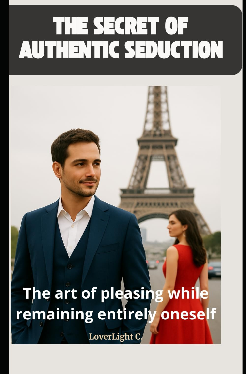 The secret of authentic seduction : The art of pleasing while remaining entirely oneself
