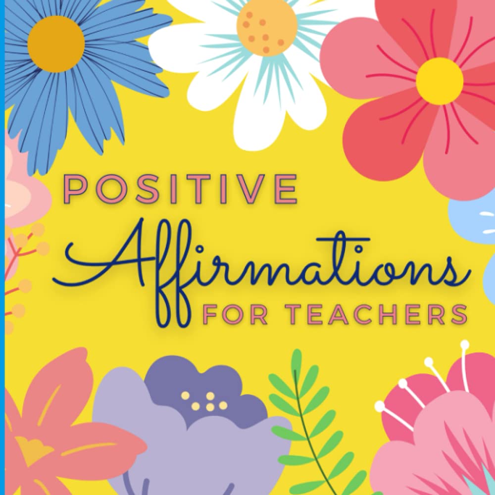 Positive Affirmations for Teachers: Daily Affirmations For Self Esteem and Confidence. The Power of Positive Thinking. Teacher Appreciation Gifts From Students