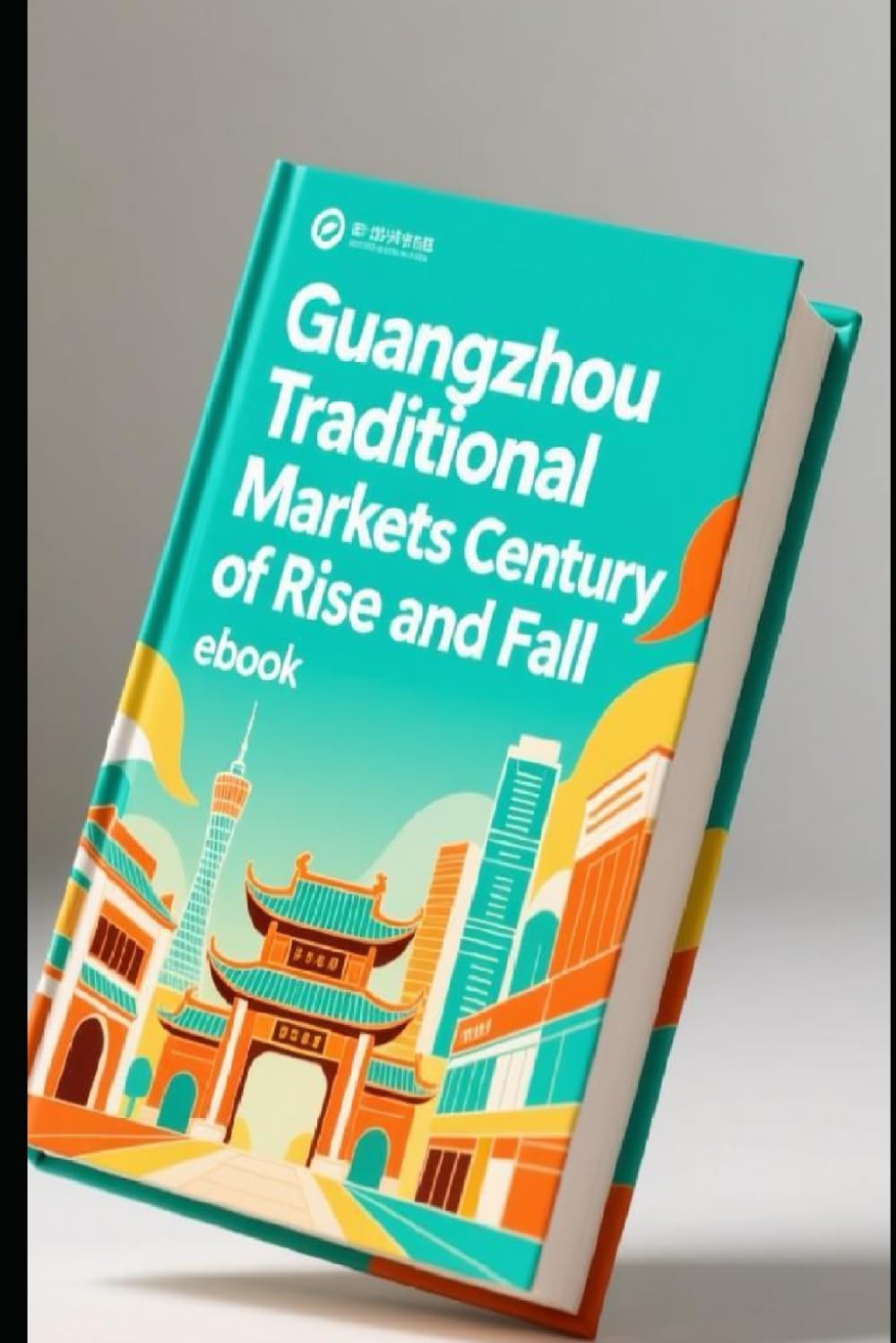 Guangzhou Traditional Markets Century of Rise and Fall: The Soul of the City: Markets in the Modern Age