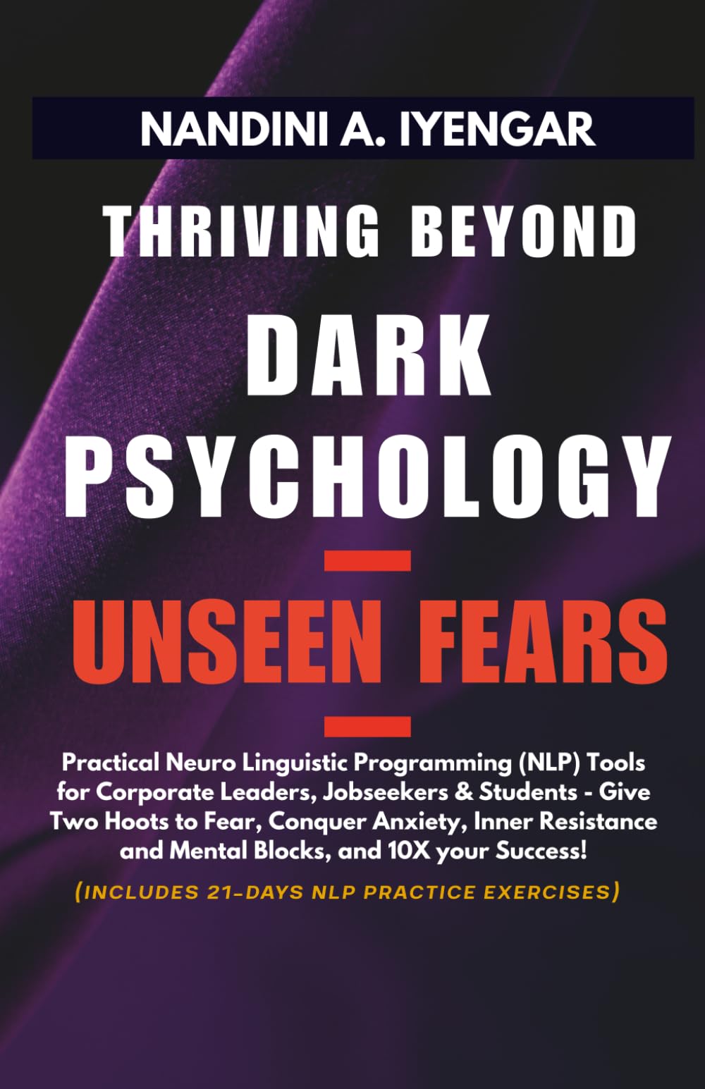 Thriving Beyond Dark Psychology - Unseen Fears -: Practical Neuro Linguistic Programming (NLP) Tools for Corporate Leaders, Jobseekers & Students - Give Two Hoots to Fear, Anxiety & Build Resilience