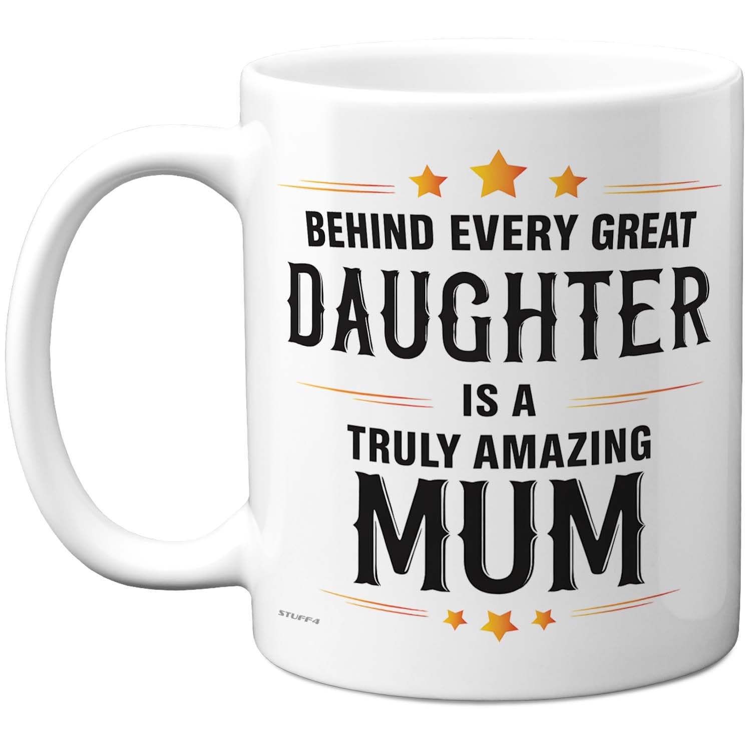 Stuff4 Behind Every Great Daughter Mug - Truly Amazing Mum Bold Slogan - Colourful Family Appreciation - 11oz Ceramic Gloss Mug