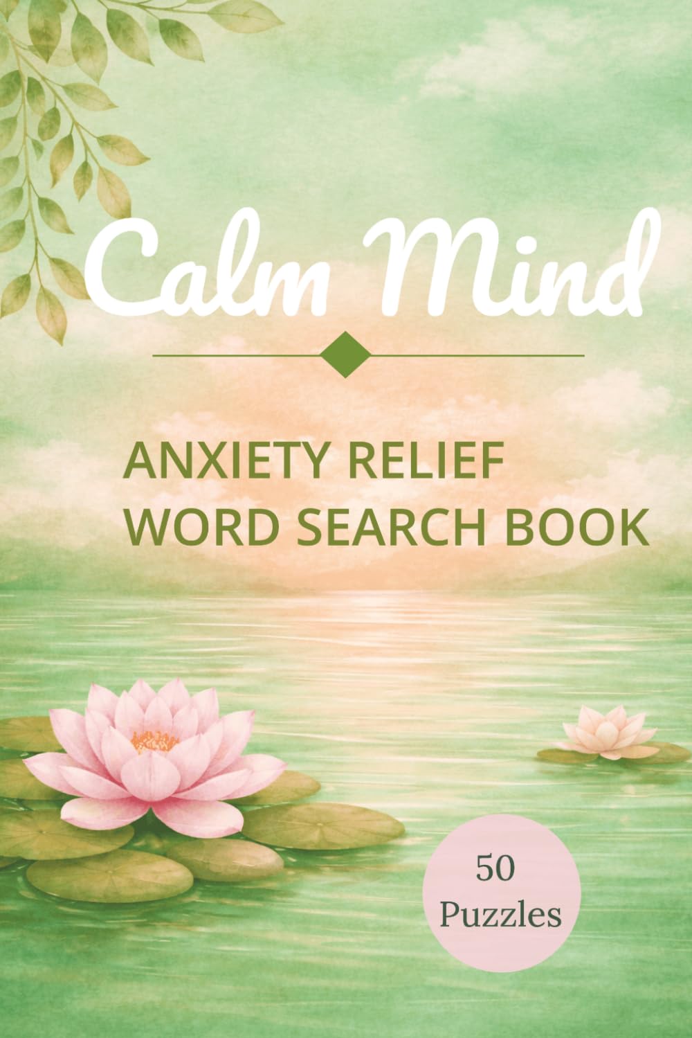 Calm Mind Word Search: Anxiety Relief Puzzles for Adults with Positive Words to Relax and Focus: Relaxing Word Search Puzzles with Positive Words to Reduce Stress and Improve Focus (50 Puzzles)
