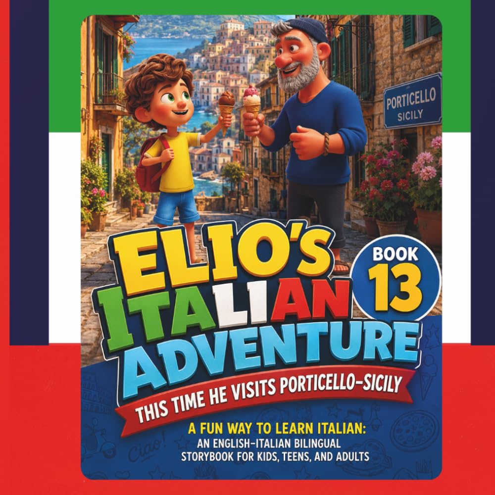 A Fun Way to Learn Italian : Elio’s Italian Adventure BOOK 13: This Time he Visits Porticello-Sicily:: An English–Italian Bilingual Storybook for Kids, Teens and Adults