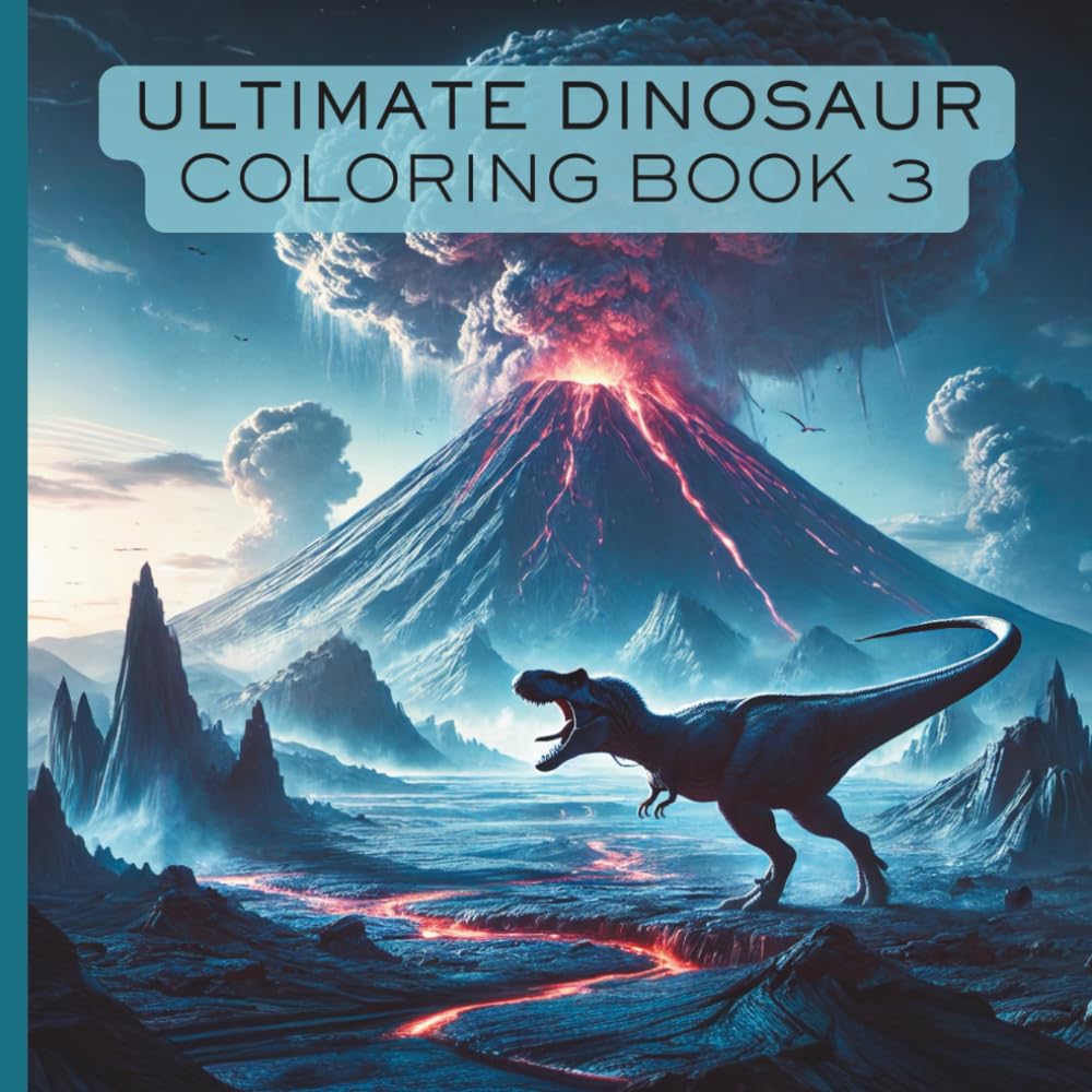 Ultimate Dinosaur Coloring Book 3: Activity Book For Kids, Teens, and Adults With Amazing Dinosaurs of All Kinds Doing Fun Prehistoric Things (The Ultimate Dinosaur Coloring Book Series)
