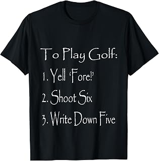 Funny Golf Shirt - To Play Golf: Yell Fore, Shoot 6, Write 5 T-Shirt