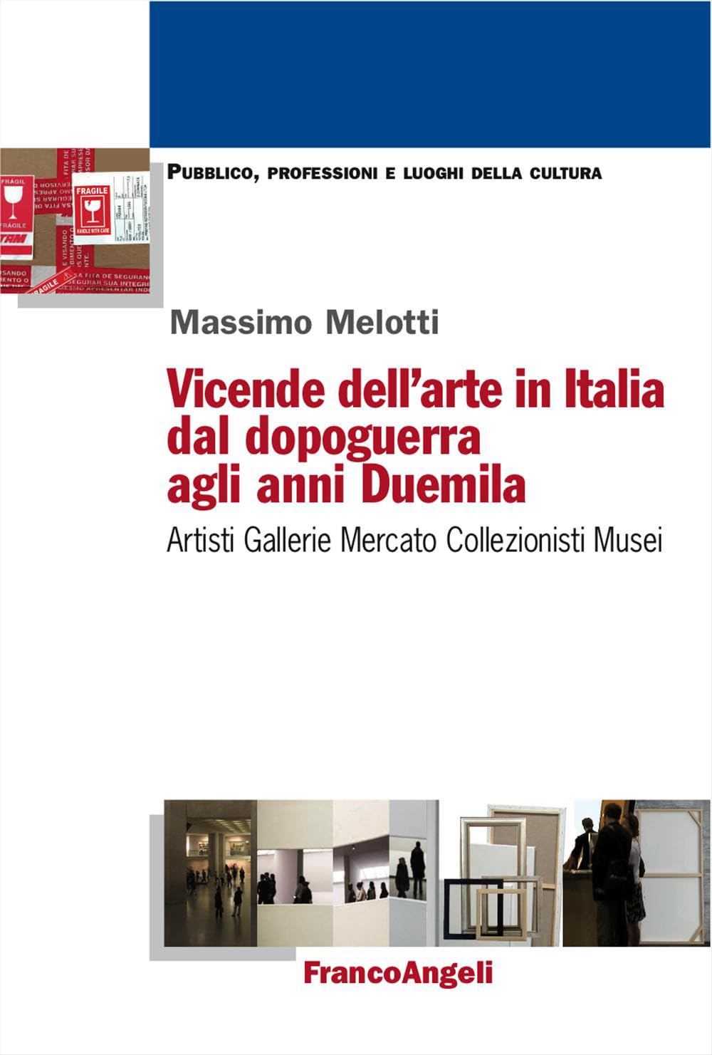 Vicende dell'arte in Italia dal dopoguerra agli anni Duemila. Artisti, gallerie, mercato, collezionisti, musei